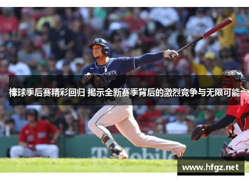 棒球季后赛精彩回归 揭示全新赛季背后的激烈竞争与无限可能